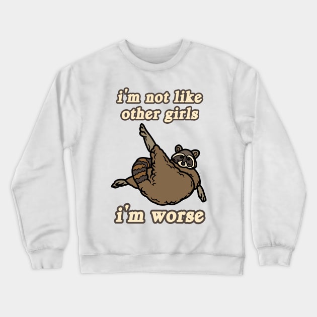 I'm Not Like Other Girls I'm Worse Raccoon Crewneck Sweatshirt by Caring is Cool